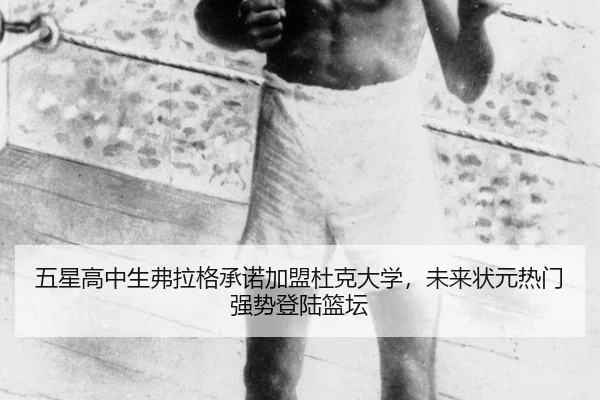 五星高中生弗拉格承诺加盟杜克大学，未来状元热门强势登陆篮坛